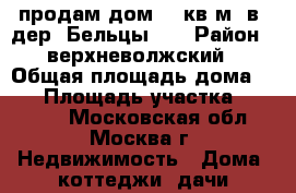 продам дом 27 кв.м. в  дер. Бельцы    › Район ­ верхневолжский › Общая площадь дома ­ 27 › Площадь участка ­ 48 000 - Московская обл., Москва г. Недвижимость » Дома, коттеджи, дачи продажа   . Московская обл.